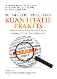 Metode Penelitian Kuantitatif Praktis (Petunjuk untuk Pemecahan Masalah Bisnis, Penyusunan Skripsi, Tesis, dan Disertasi)