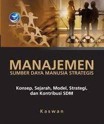 Manajemen Sumber Daya Manusia Strategis: Konsep, Sejarah, Model, Strategi dan Kontribusi SDM